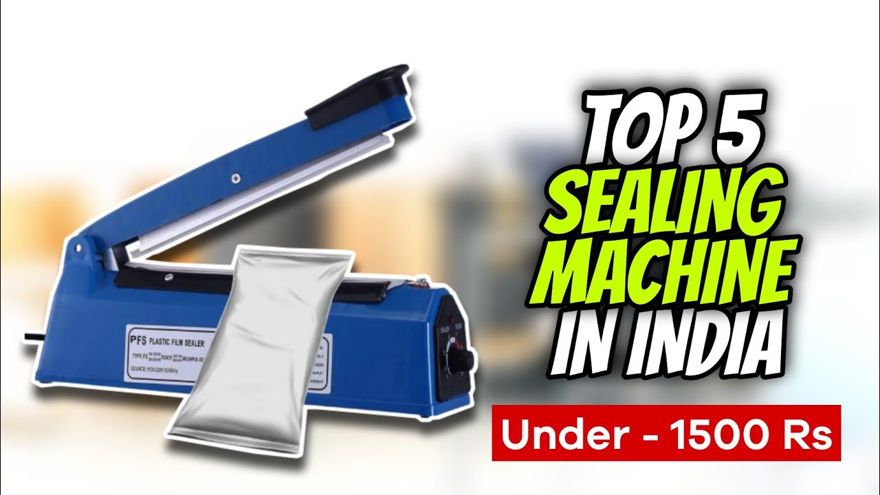 Top 5 Affordable Sealing Machines for Plastic Packing in India 2022.